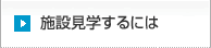 施設見学するには